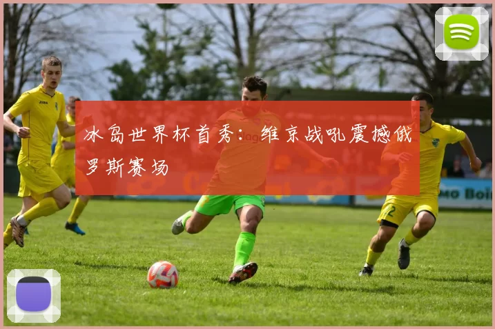 冰岛世界杯首秀:维京战吼震撼俄罗斯赛场