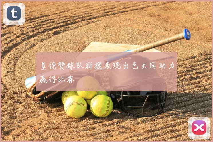 基德赞球队新援表现出色共同助力赢得比赛