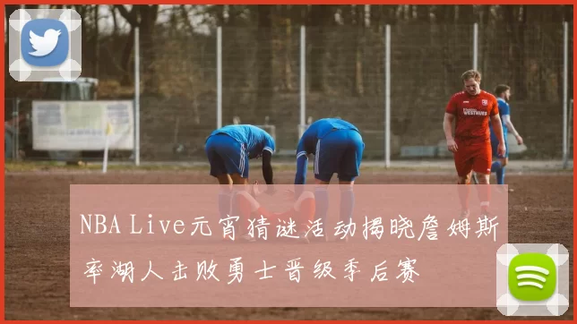 NBA Live元宵猜谜活动揭晓詹姆斯率湖人击败勇士晋级季后赛