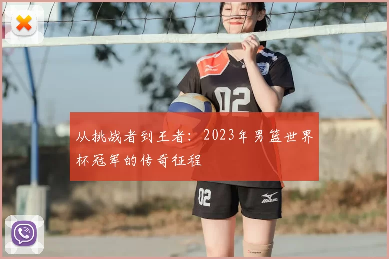 从挑战者到王者:2023年男篮世界杯冠军的传奇征程