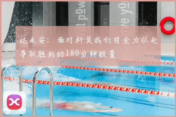 达米安:面对科莫我们将全力以赴争取胜利的180分钟较量
