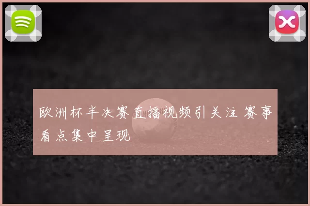 欧洲杯半决赛直播视频引关注 赛事看点集中呈现