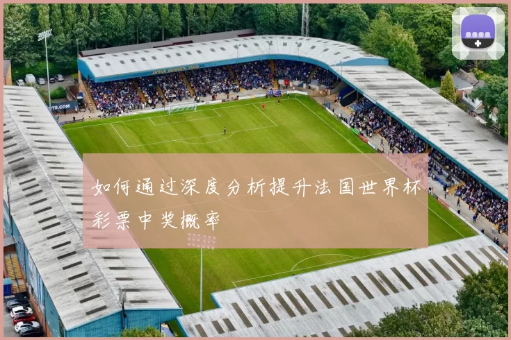 如何通过深度分析提升法国世界杯彩票中奖概率