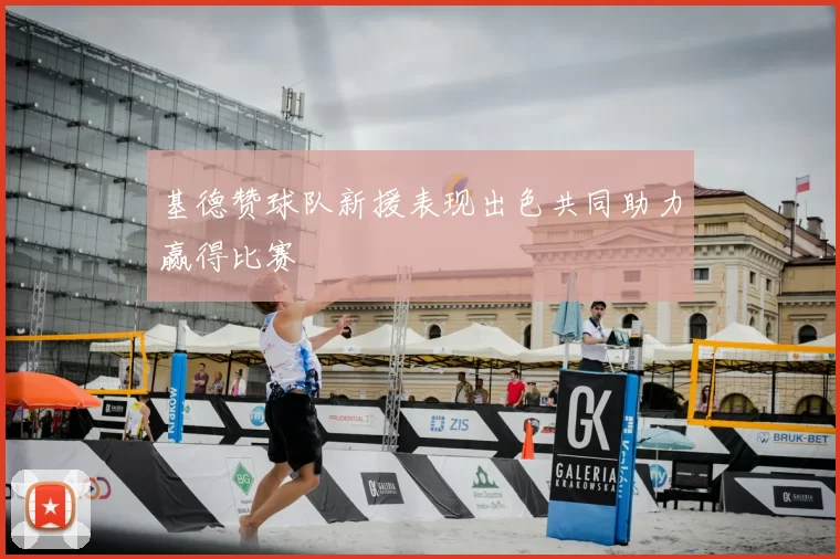 基德赞球队新援表现出色共同助力赢得比赛