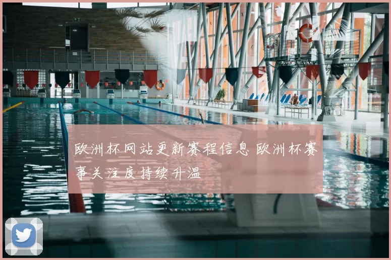 欧洲杯网站更新赛程信息 欧洲杯赛事关注度持续升温