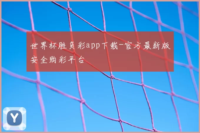 世界杯胜负彩app下载-官方最新版安全购彩平台