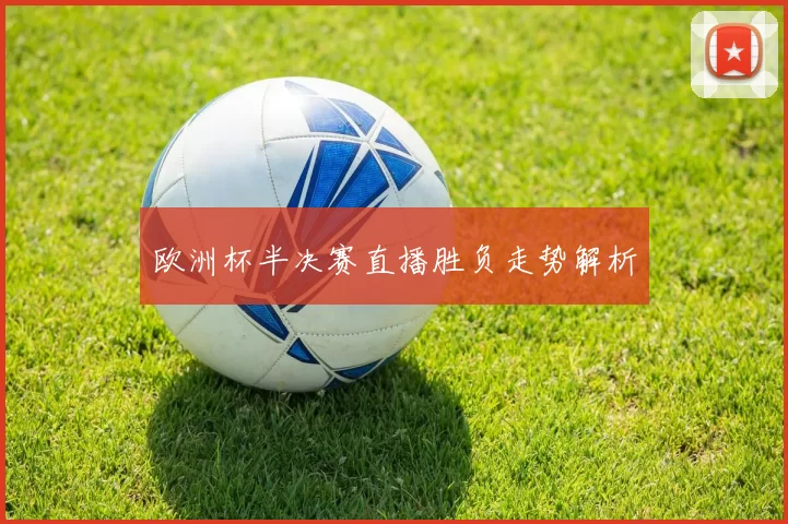 欧洲杯半决赛直播胜负走势解析