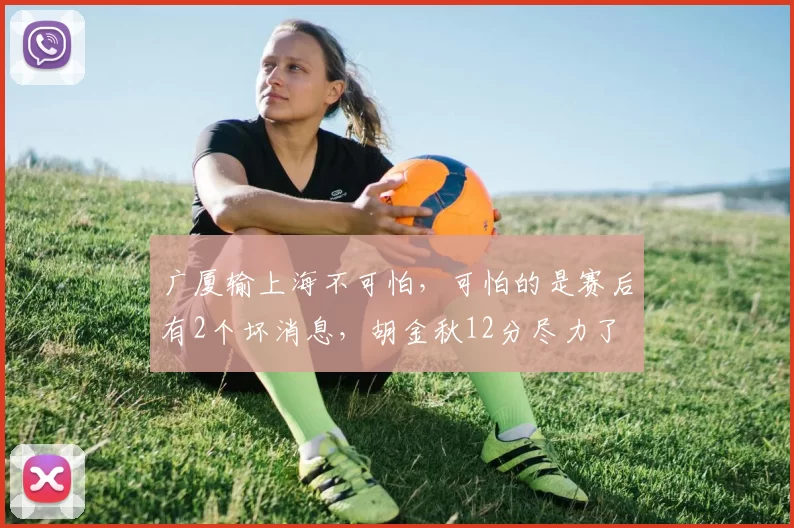 广厦输上海不可怕,可怕的是赛后有2个坏消息,胡金秋12分尽力了