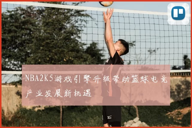 NBA2K5游戏引擎升级带动篮球电竞产业发展新机遇