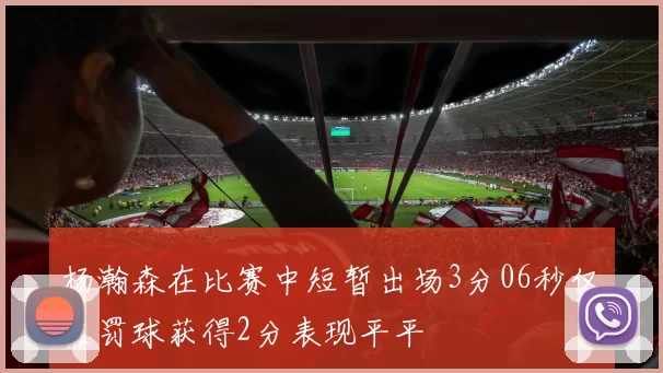 杨瀚森在比赛中短暂出场3分06秒仅靠罚球获得2分表现平平