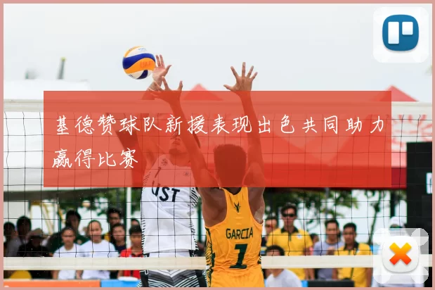 基德赞球队新援表现出色共同助力赢得比赛